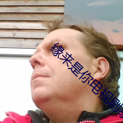 缘(緣)来(來)是你电视(視)剧泰剧免(免)费观