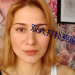 双(雙)人打(打)扑(撲)克(克)剧(劇)烈(烈)运动视(視)频(頻)大全
