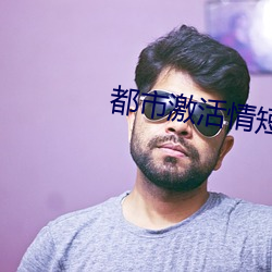 都(都)市激活情短(短)篇免费(費)阅读