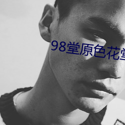 98堂原色花堂最(zuì)新(xīn)域名