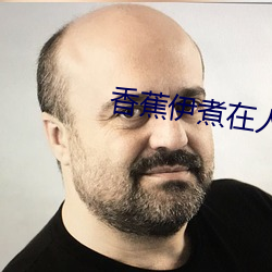 香(xiāng)蕉伊煮在人线2022被疯传