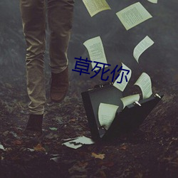 草(草)死你(你)
